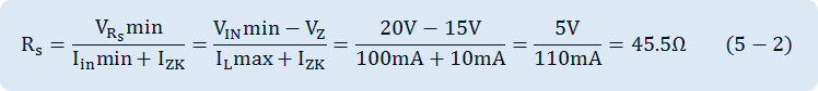 R_s=(V_(R_s ) min)/(I_in min+I_ZK )=(V_IN min-V_Z)/(I_L max+I_ZK )=(20V-15V)/(100mA+10mA)=5V/110mA=45.5Ω   