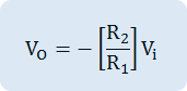V_O=-[R_2/R_1 ] V_i